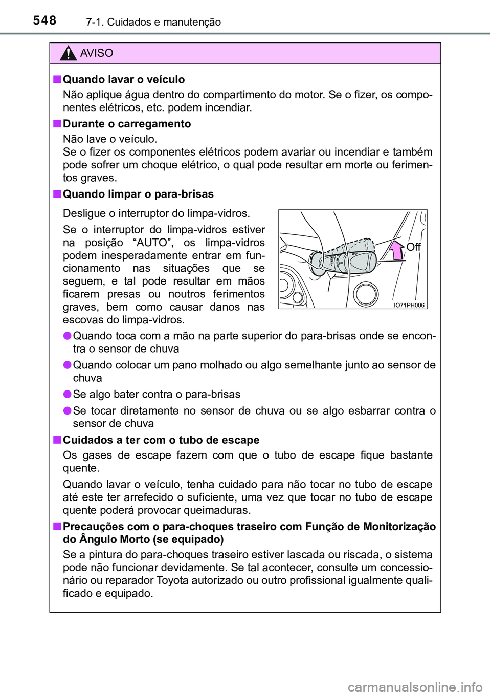 TOYOTA PRIUS PLUG-IN HYBRID 2016 Manual de utilização (in Portuguese) 5487-1. Cuidados e manutenção
AV I S O
nQuando lavar o veículo
Não aplique água dentro do compartimento do motor. Se o fizer, os compo-
nentes elétricos, etc. podem incendiar.
nDurante o carrega TOYOTA PRIUS PLUG-IN HYBRID 2016 Manual de utilização (in Portuguese) 5487-1. Cuidados e manutenção
AV I S O
nQuando lavar o veículo
Não aplique água dentro do compartimento do motor. Se o fizer, os compo-
nentes elétricos, etc. podem incendiar.
nDurante o carrega