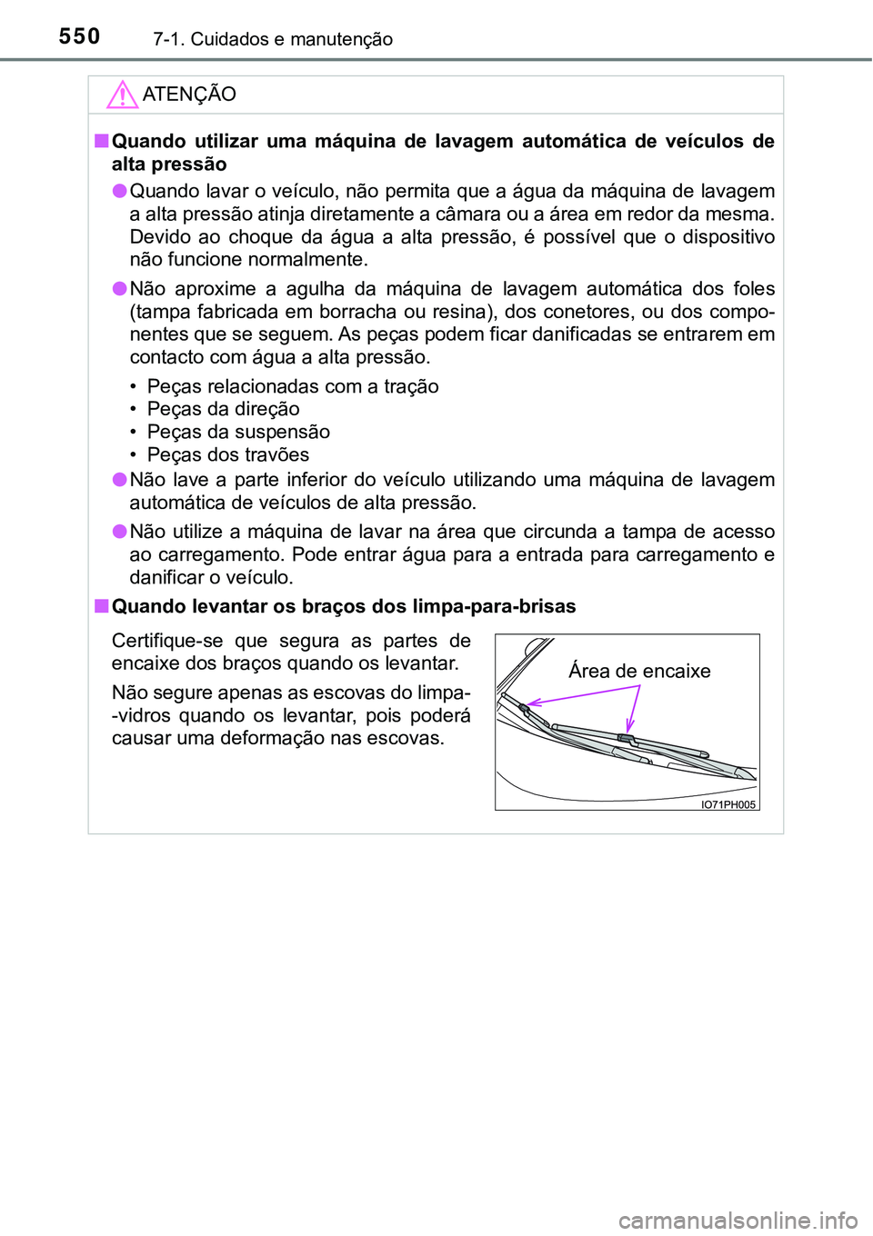 TOYOTA PRIUS PLUG-IN HYBRID 2016 Manual de utilização (in Portuguese) 5507-1. Cuidados e manutenção
ATENÇÃO
nQuando utilizar uma máquina de lavagem automática de veículos de
alta pressão
lQuando lavar o veículo, não permita que a água da máquina de TOYOTA PRIUS PLUG-IN HYBRID 2016 Manual de utilização (in Portuguese) 5507-1. Cuidados e manutenção
ATENÇÃO
nQuando utilizar uma máquina de lavagem automática de veículos de
alta pressão
lQuando lavar o veículo, não permita que a água da máquina de