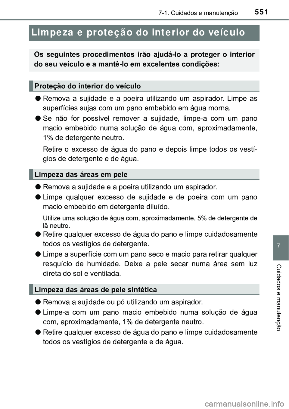 TOYOTA PRIUS PLUG-IN HYBRID 2016 Manual de utilização (in Portuguese) 5517-1. Cuidados e manutenção
7
Cuidados e manutenção
Limpeza e proteção do interior do veículo
lRemova a sujidade e a poeira utilizando um aspirador. Limpe as
superfícies sujas com TOYOTA PRIUS PLUG-IN HYBRID 2016 Manual de utilização (in Portuguese) 5517-1. Cuidados e manutenção
7
Cuidados e manutenção
Limpeza e proteção do interior do veículo
lRemova a sujidade e a poeira utilizando um aspirador. Limpe as
superfícies sujas com