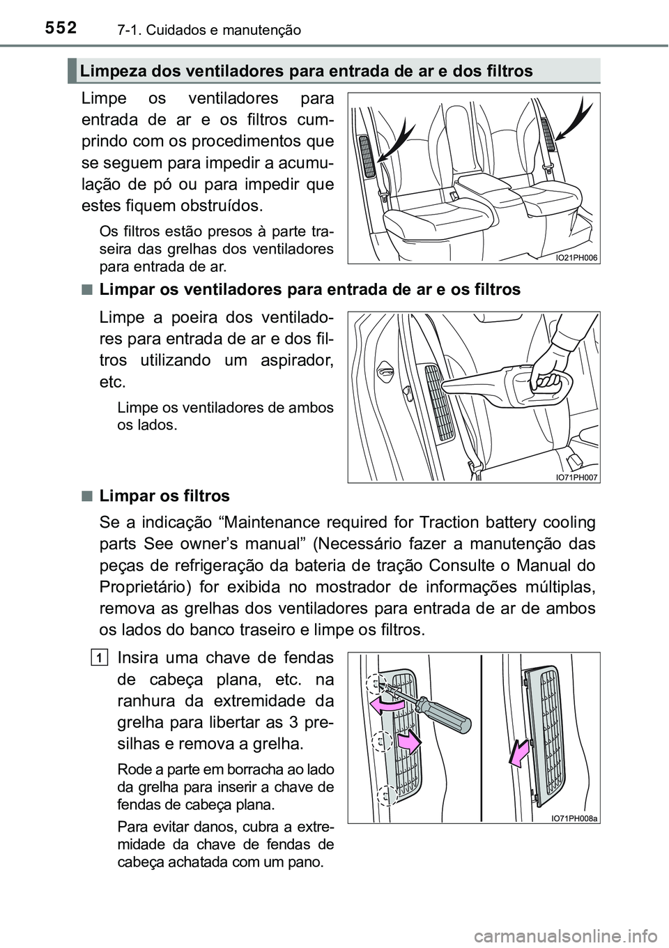 TOYOTA PRIUS PLUG-IN HYBRID 2016 Manual de utilização (in Portuguese) 5527-1. Cuidados e manutenção
Limpe os ventiladores para
entrada de ar e os filtros cum-
prindo com os procedimentos que
se seguem para impedir a acumu-
lação de pó ou para impedir TOYOTA PRIUS PLUG-IN HYBRID 2016 Manual de utilização (in Portuguese) 5527-1. Cuidados e manutenção
Limpe os ventiladores para
entrada de ar e os filtros cum-
prindo com os procedimentos que
se seguem para impedir a acumu-
lação de pó ou para impedir