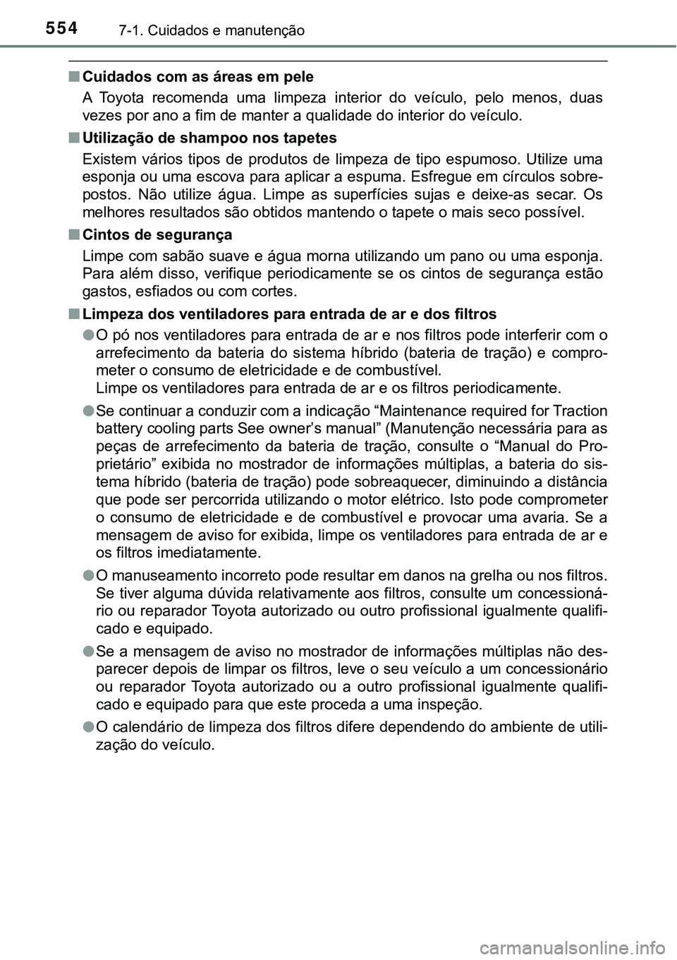 TOYOTA PRIUS PLUG-IN HYBRID 2016 Manual de utilização (in Portuguese) 5547-1. Cuidados e manutenção
nCuidados com as áreas em pele
A Toyota recomenda uma limpeza interior do veículo, pelo menos, duas
vezes por ano a fim de manter a qualidade do interior do TOYOTA PRIUS PLUG-IN HYBRID 2016 Manual de utilização (in Portuguese) 5547-1. Cuidados e manutenção
nCuidados com as áreas em pele
A Toyota recomenda uma limpeza interior do veículo, pelo menos, duas
vezes por ano a fim de manter a qualidade do interior do