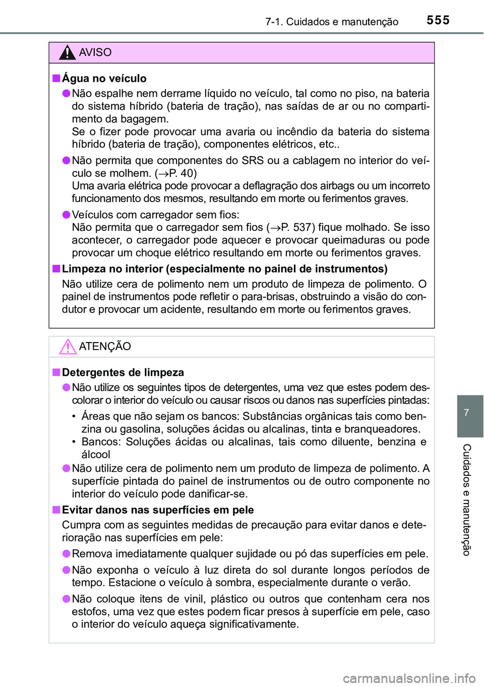 TOYOTA PRIUS PLUG-IN HYBRID 2016 Manual de utilização (in Portuguese) 5557-1. Cuidados e manutenção
7
Cuidados e manutenção
AV I S O
nÁgua no veículo
lNão espalhe nem derrame líquido no veículo, tal como no piso, na bateria
do sistema híbrido (bateria de TOYOTA PRIUS PLUG-IN HYBRID 2016 Manual de utilização (in Portuguese) 5557-1. Cuidados e manutenção
7
Cuidados e manutenção
AV I S O
nÁgua no veículo
lNão espalhe nem derrame líquido no veículo, tal como no piso, na bateria
do sistema híbrido (bateria de