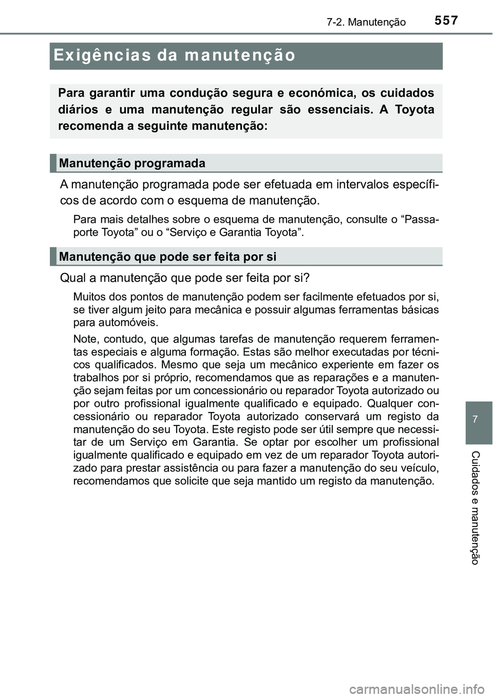TOYOTA PRIUS PLUG-IN HYBRID 2016 Manual de utilização (in Portuguese) 5577-2. Manutenção
7
Cuidados e manutenção
Exigências da manutenção
A manutenção programada pode ser efetuada em intervalos específi-
cos de acordo com o esquema de manutenção.
Para mais d TOYOTA PRIUS PLUG-IN HYBRID 2016 Manual de utilização (in Portuguese) 5577-2. Manutenção
7
Cuidados e manutenção
Exigências da manutenção
A manutenção programada pode ser efetuada em intervalos específi-
cos de acordo com o esquema de manutenção.
Para mais d