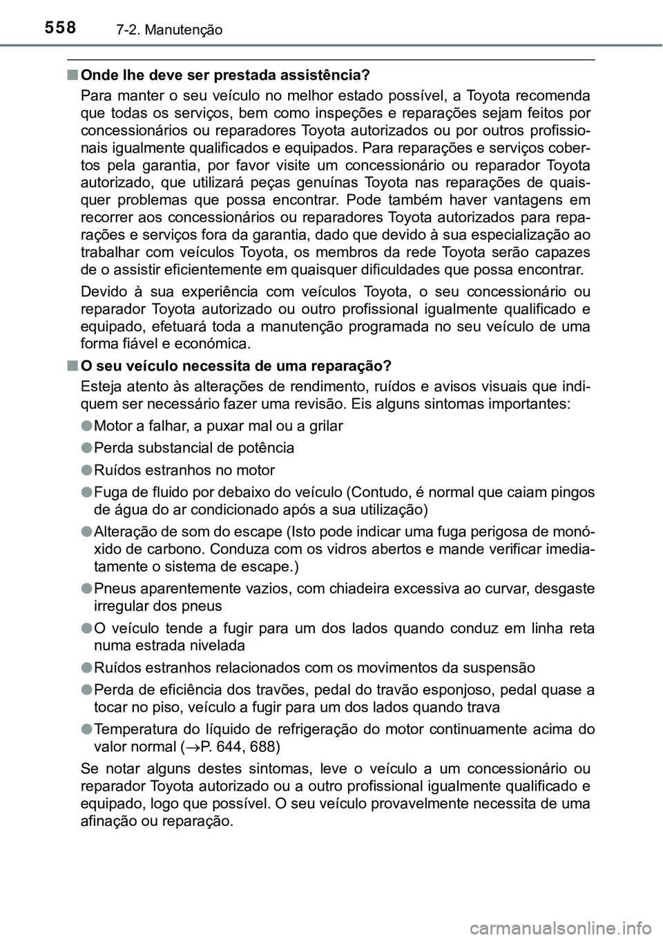 TOYOTA PRIUS PLUG-IN HYBRID 2016 Manual de utilização (in Portuguese) 5587-2. Manutenção
nOnde lhe deve ser prestada assistência?
Para manter o seu veículo no melhor estado possível, a Toyota recomenda
que todas os serviços, bem como inspeções TOYOTA PRIUS PLUG-IN HYBRID 2016 Manual de utilização (in Portuguese) 5587-2. Manutenção
nOnde lhe deve ser prestada assistência?
Para manter o seu veículo no melhor estado possível, a Toyota recomenda
que todas os serviços, bem como inspeções