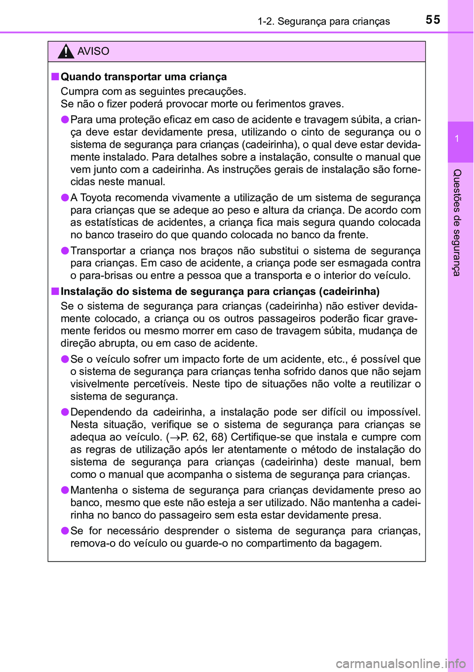 TOYOTA PRIUS PLUG-IN HYBRID 2016 Manual de utilização (in Portuguese) 551-2. Segurança para crianças
1
Questões de segurança
AV I S O
nQuando transportar uma criança
Cumpra com as seguintes precauções.
Se não o fizer poderá provocar morte ou ferimentos graves.
TOYOTA PRIUS PLUG-IN HYBRID 2016 Manual de utilização (in Portuguese) 551-2. Segurança para crianças
1
Questões de segurança
AV I S O
nQuando transportar uma criança
Cumpra com as seguintes precauções.
Se não o fizer poderá provocar morte ou ferimentos graves.