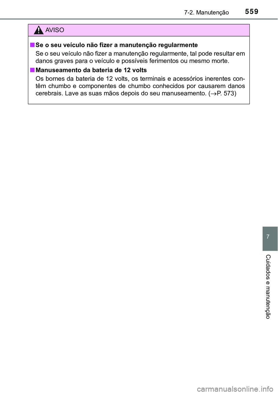 TOYOTA PRIUS PLUG-IN HYBRID 2016 Manual de utilização (in Portuguese) 5597-2. Manutenção
7
Cuidados e manutenção
AV I S O
nSe o seu veículo não fizer a manutenção regularmente
Se o seu veículo não fizer a manutenção regularmente, tal pode resultar em
danos g TOYOTA PRIUS PLUG-IN HYBRID 2016 Manual de utilização (in Portuguese) 5597-2. Manutenção
7
Cuidados e manutenção
AV I S O
nSe o seu veículo não fizer a manutenção regularmente
Se o seu veículo não fizer a manutenção regularmente, tal pode resultar em
danos g