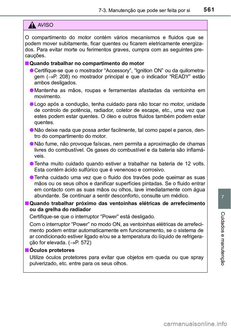 TOYOTA PRIUS PLUG-IN HYBRID 2016 Manual de utilização (in Portuguese) 5617-3. Manutenção que pode ser feita por si
7
Cuidados e manutenção
AV I S O
O compartimento do motor contém vários mecanismos e fluidos que se
podem mover subitamente, ficar quent TOYOTA PRIUS PLUG-IN HYBRID 2016 Manual de utilização (in Portuguese) 5617-3. Manutenção que pode ser feita por si
7
Cuidados e manutenção
AV I S O
O compartimento do motor contém vários mecanismos e fluidos que se
podem mover subitamente, ficar quent