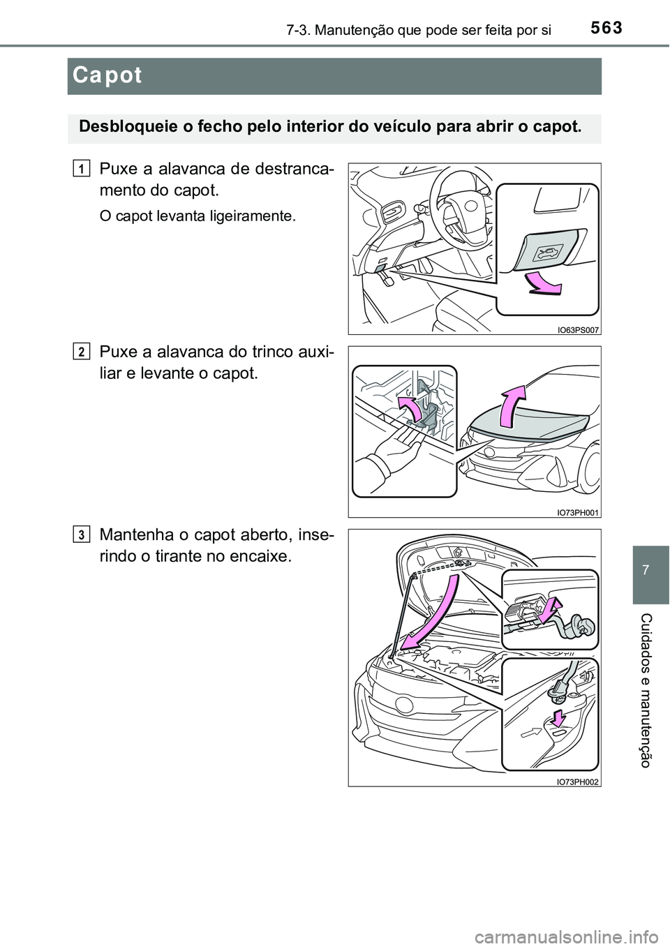 TOYOTA PRIUS PLUG-IN HYBRID 2016 Manual de utilização (in Portuguese) 5637-3. Manutenção que pode ser feita por si
7
Cuidados e manutenção
Capot
Puxe a alavanca de destranca-
mento do capot.
O capot levanta ligeiramente.
Puxe a alavanca do trinco auxi-
liar e le TOYOTA PRIUS PLUG-IN HYBRID 2016 Manual de utilização (in Portuguese) 5637-3. Manutenção que pode ser feita por si
7
Cuidados e manutenção
Capot
Puxe a alavanca de destranca-
mento do capot.
O capot levanta ligeiramente.
Puxe a alavanca do trinco auxi-
liar e le