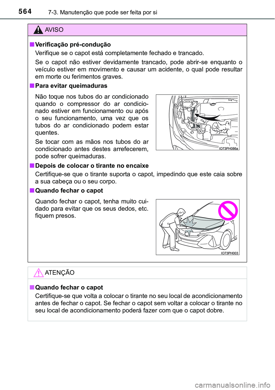 TOYOTA PRIUS PLUG-IN HYBRID 2016 Manual de utilização (in Portuguese) 5647-3. Manutenção que pode ser feita por si
AV I S O
nVerificação pré-condução
Verifique se o capot está completamente fechado e trancado.
Se o capot não estiver devidamente trancado, TOYOTA PRIUS PLUG-IN HYBRID 2016 Manual de utilização (in Portuguese) 5647-3. Manutenção que pode ser feita por si
AV I S O
nVerificação pré-condução
Verifique se o capot está completamente fechado e trancado.
Se o capot não estiver devidamente trancado,