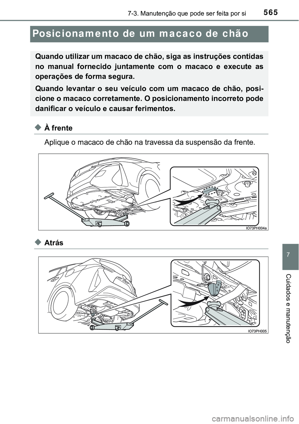 TOYOTA PRIUS PLUG-IN HYBRID 2016 Manual de utilização (in Portuguese) 5657-3. Manutenção que pode ser feita por si
7
Cuidados e manutenção
Posicionamento de um macaco de chão
uÀ frente
Aplique o macaco de chão na travessa da suspensão da frente.
uAtrás
Quando u TOYOTA PRIUS PLUG-IN HYBRID 2016 Manual de utilização (in Portuguese) 5657-3. Manutenção que pode ser feita por si
7
Cuidados e manutenção
Posicionamento de um macaco de chão
uÀ frente
Aplique o macaco de chão na travessa da suspensão da frente.
uAtrás
Quando u