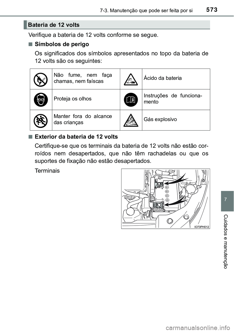 TOYOTA PRIUS PLUG-IN HYBRID 2016 Manual de utilização (in Portuguese) 5737-3. Manutenção que pode ser feita por si
7
Cuidados e manutenção
Verifique a bateria de 12 volts conforme se segue.
nSímbolos de perigo
Os significados dos símbolos apresentados no top TOYOTA PRIUS PLUG-IN HYBRID 2016 Manual de utilização (in Portuguese) 5737-3. Manutenção que pode ser feita por si
7
Cuidados e manutenção
Verifique a bateria de 12 volts conforme se segue.
nSímbolos de perigo
Os significados dos símbolos apresentados no top
