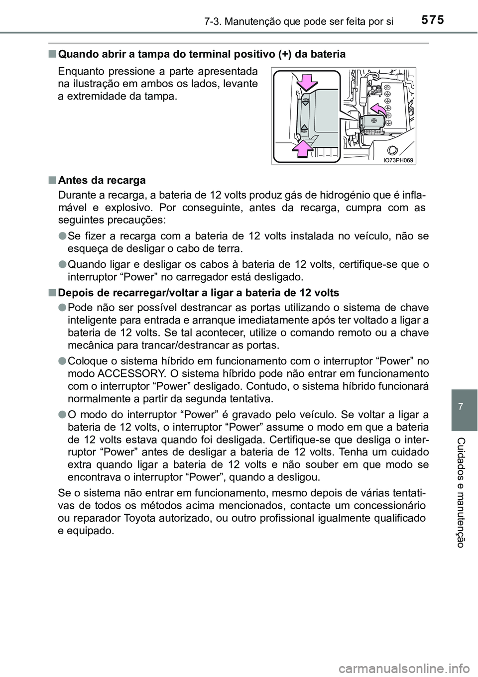 TOYOTA PRIUS PLUG-IN HYBRID 2016 Manual de utilização (in Portuguese) 5757-3. Manutenção que pode ser feita por si
7
Cuidados e manutenção
nQuando abrir a tampa do terminal positivo (+) da bateria
nAntes da recarga
Durante a recarga, a bateria de 12 volts produz gá TOYOTA PRIUS PLUG-IN HYBRID 2016 Manual de utilização (in Portuguese) 5757-3. Manutenção que pode ser feita por si
7
Cuidados e manutenção
nQuando abrir a tampa do terminal positivo (+) da bateria
nAntes da recarga
Durante a recarga, a bateria de 12 volts produz gá