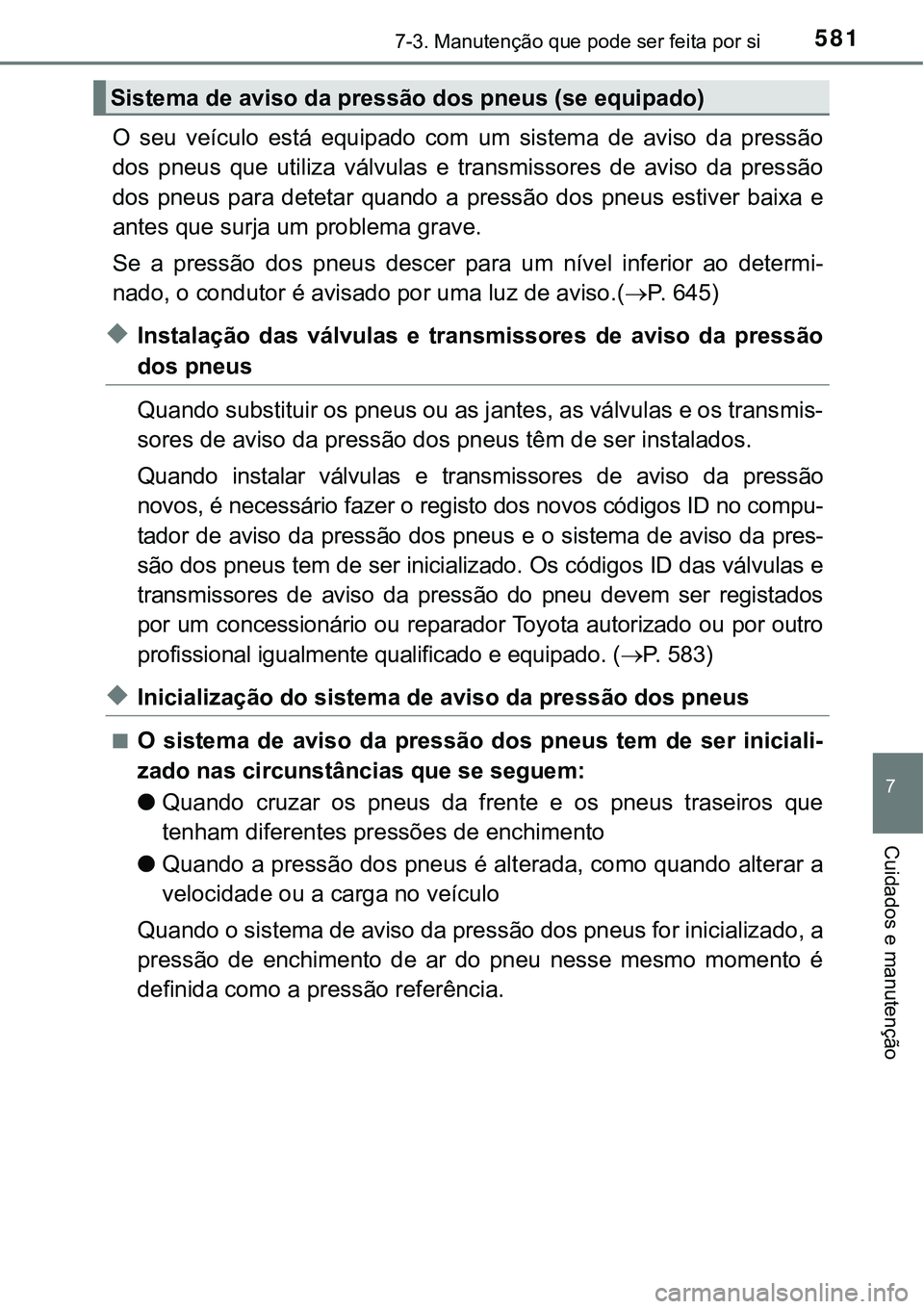TOYOTA PRIUS PLUG-IN HYBRID 2016 Manual de utilização (in Portuguese) 5817-3. Manutenção que pode ser feita por si
7
Cuidados e manutenção
O seu veículo está equipado com um sistema de aviso da pressão
dos pneus que utiliza válvulas e transmissor TOYOTA PRIUS PLUG-IN HYBRID 2016 Manual de utilização (in Portuguese) 5817-3. Manutenção que pode ser feita por si
7
Cuidados e manutenção
O seu veículo está equipado com um sistema de aviso da pressão
dos pneus que utiliza válvulas e transmissor