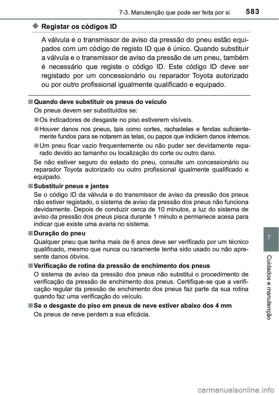 TOYOTA PRIUS PLUG-IN HYBRID 2016 Manual de utilização (in Portuguese) 5837-3. Manutenção que pode ser feita por si
7
Cuidados e manutenção
uRegistar os códigos ID
A válvula e o transmissor de aviso da pressão do pneu estão equi-
pados com um código de registo I TOYOTA PRIUS PLUG-IN HYBRID 2016 Manual de utilização (in Portuguese) 5837-3. Manutenção que pode ser feita por si
7
Cuidados e manutenção
uRegistar os códigos ID
A válvula e o transmissor de aviso da pressão do pneu estão equi-
pados com um código de registo I