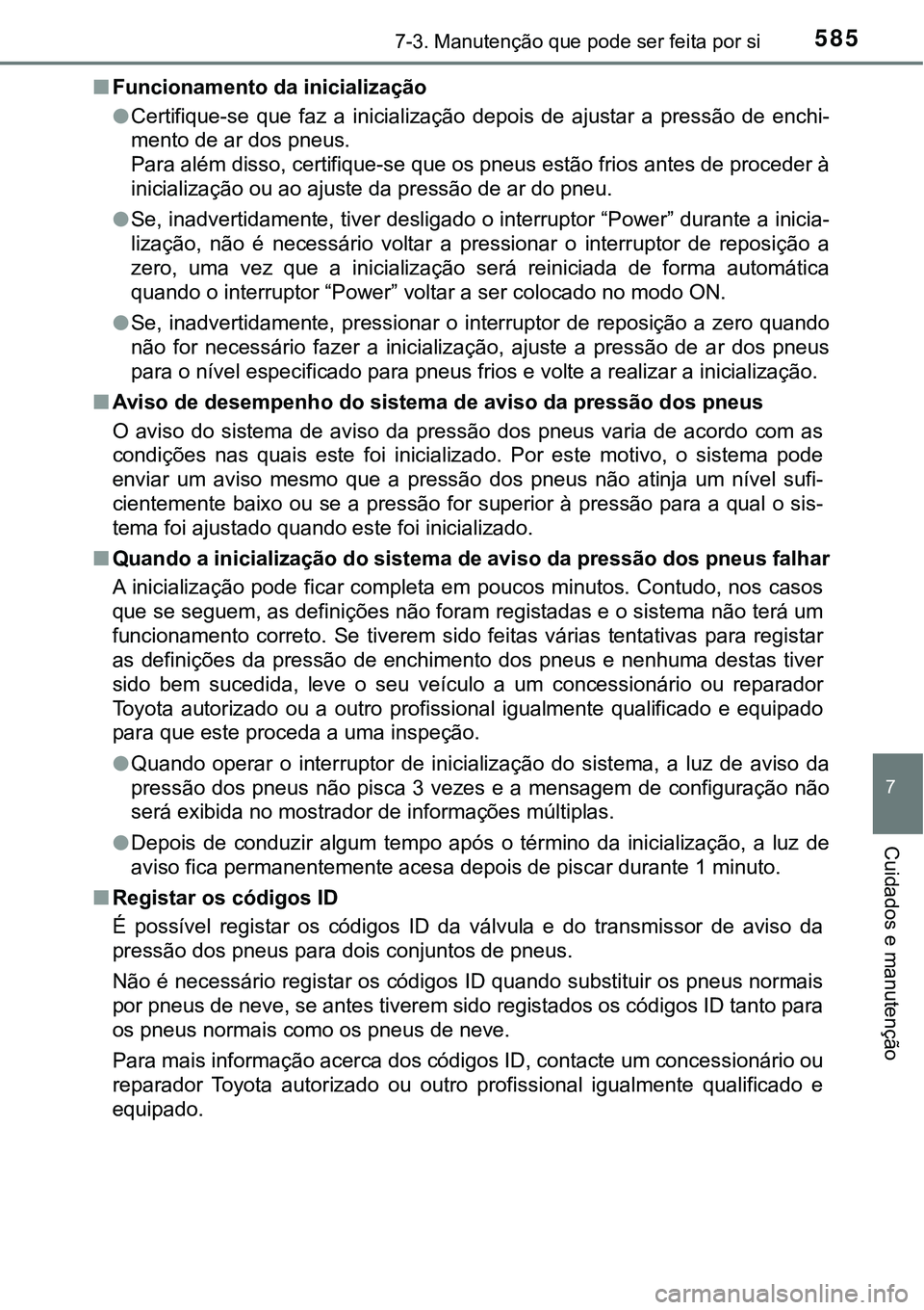 TOYOTA PRIUS PLUG-IN HYBRID 2016 Manual de utilização (in Portuguese) 5857-3. Manutenção que pode ser feita por si
7
Cuidados e manutenção
nFuncionamento da inicialização
lCertifique-se que faz a inicialização depois de ajustar a pressão de enchi-
me TOYOTA PRIUS PLUG-IN HYBRID 2016 Manual de utilização (in Portuguese) 5857-3. Manutenção que pode ser feita por si
7
Cuidados e manutenção
nFuncionamento da inicialização
lCertifique-se que faz a inicialização depois de ajustar a pressão de enchi-
me