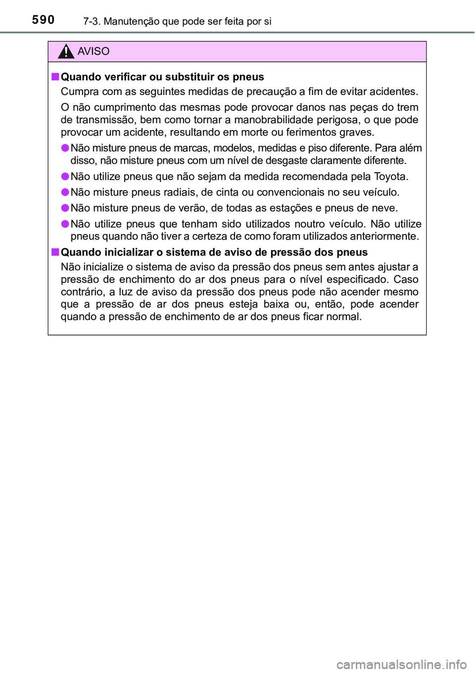 TOYOTA PRIUS PLUG-IN HYBRID 2016 Manual de utilização (in Portuguese) 5907-3. Manutenção que pode ser feita por si
AV I S O
nQuando verificar ou substituir os pneus
Cumpra com as seguintes medidas de precaução a fim de evitar acidentes.
O não cumprimento das mesmas TOYOTA PRIUS PLUG-IN HYBRID 2016 Manual de utilização (in Portuguese) 5907-3. Manutenção que pode ser feita por si
AV I S O
nQuando verificar ou substituir os pneus
Cumpra com as seguintes medidas de precaução a fim de evitar acidentes.
O não cumprimento das mesmas