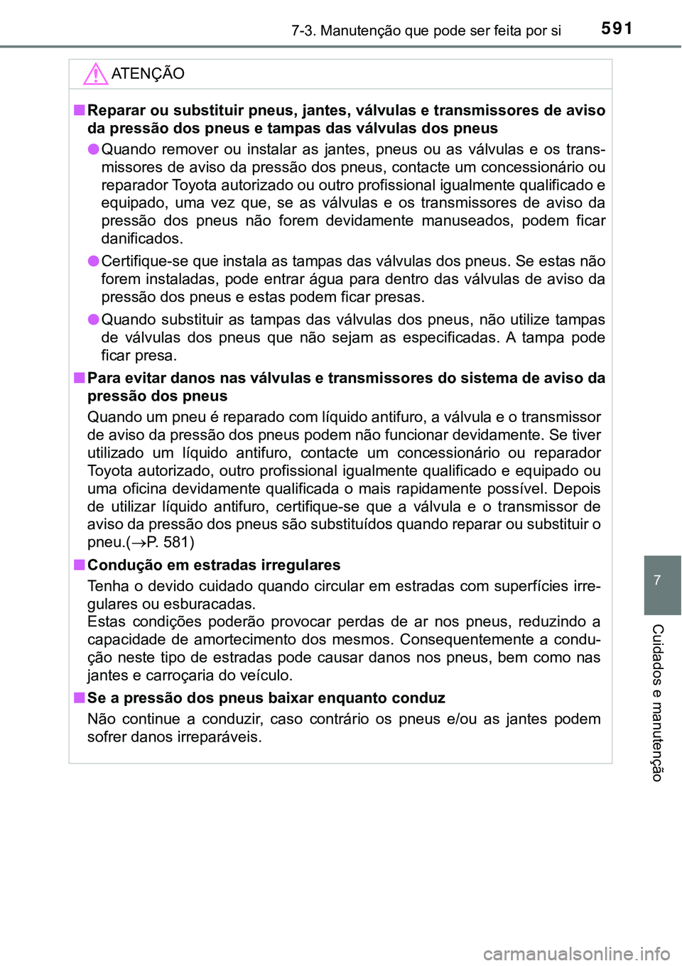 TOYOTA PRIUS PLUG-IN HYBRID 2016 Manual de utilização (in Portuguese) 5917-3. Manutenção que pode ser feita por si
7
Cuidados e manutenção
ATENÇÃO
nReparar ou substituir pneus, jantes, válvulas e transmissores de aviso
da pressão dos pneus e tampas das válvulas TOYOTA PRIUS PLUG-IN HYBRID 2016 Manual de utilização (in Portuguese) 5917-3. Manutenção que pode ser feita por si
7
Cuidados e manutenção
ATENÇÃO
nReparar ou substituir pneus, jantes, válvulas e transmissores de aviso
da pressão dos pneus e tampas das válvulas
