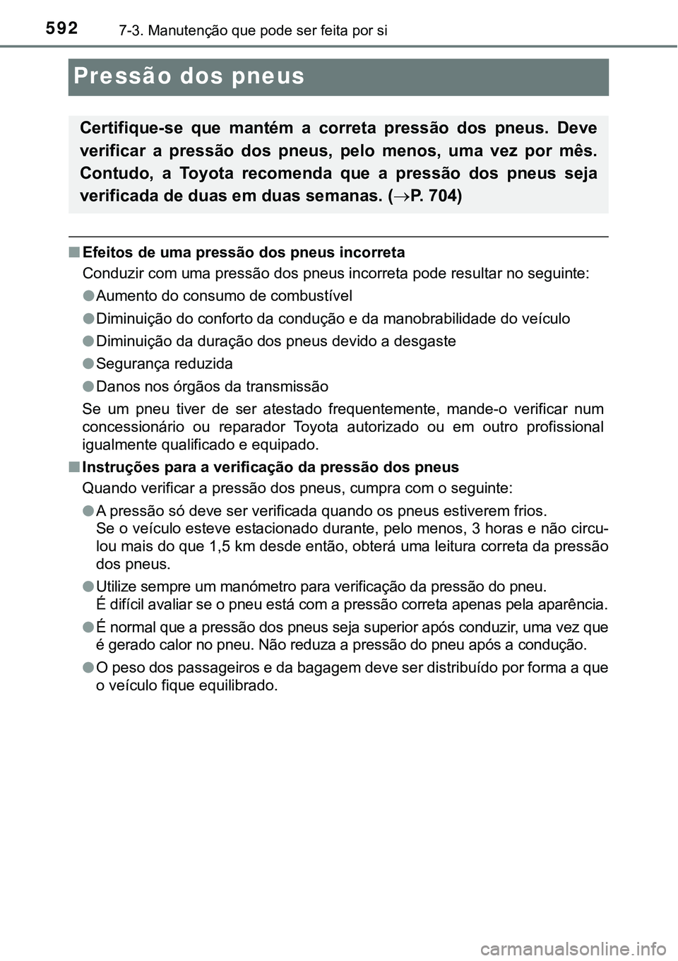 TOYOTA PRIUS PLUG-IN HYBRID 2016 Manual de utilização (in Portuguese) 5927-3. Manutenção que pode ser feita por si
Pressão dos pneus
nEfeitos de uma pressão dos pneus incorreta
Conduzir com uma pressão dos pneus incorreta pode resultar no seguinte:
lAumento do cons TOYOTA PRIUS PLUG-IN HYBRID 2016 Manual de utilização (in Portuguese) 5927-3. Manutenção que pode ser feita por si
Pressão dos pneus
nEfeitos de uma pressão dos pneus incorreta
Conduzir com uma pressão dos pneus incorreta pode resultar no seguinte:
lAumento do cons