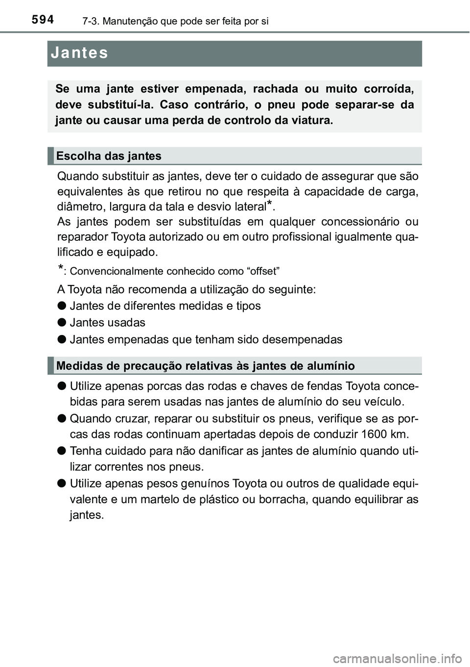 TOYOTA PRIUS PLUG-IN HYBRID 2016 Manual de utilização (in Portuguese) 5947-3. Manutenção que pode ser feita por si
Jantes
Quando substituir as jantes, deve ter o cuidado de assegurar que são
equivalentes às que retirou no que respeita à capacidade de carg TOYOTA PRIUS PLUG-IN HYBRID 2016 Manual de utilização (in Portuguese) 5947-3. Manutenção que pode ser feita por si
Jantes
Quando substituir as jantes, deve ter o cuidado de assegurar que são
equivalentes às que retirou no que respeita à capacidade de carg