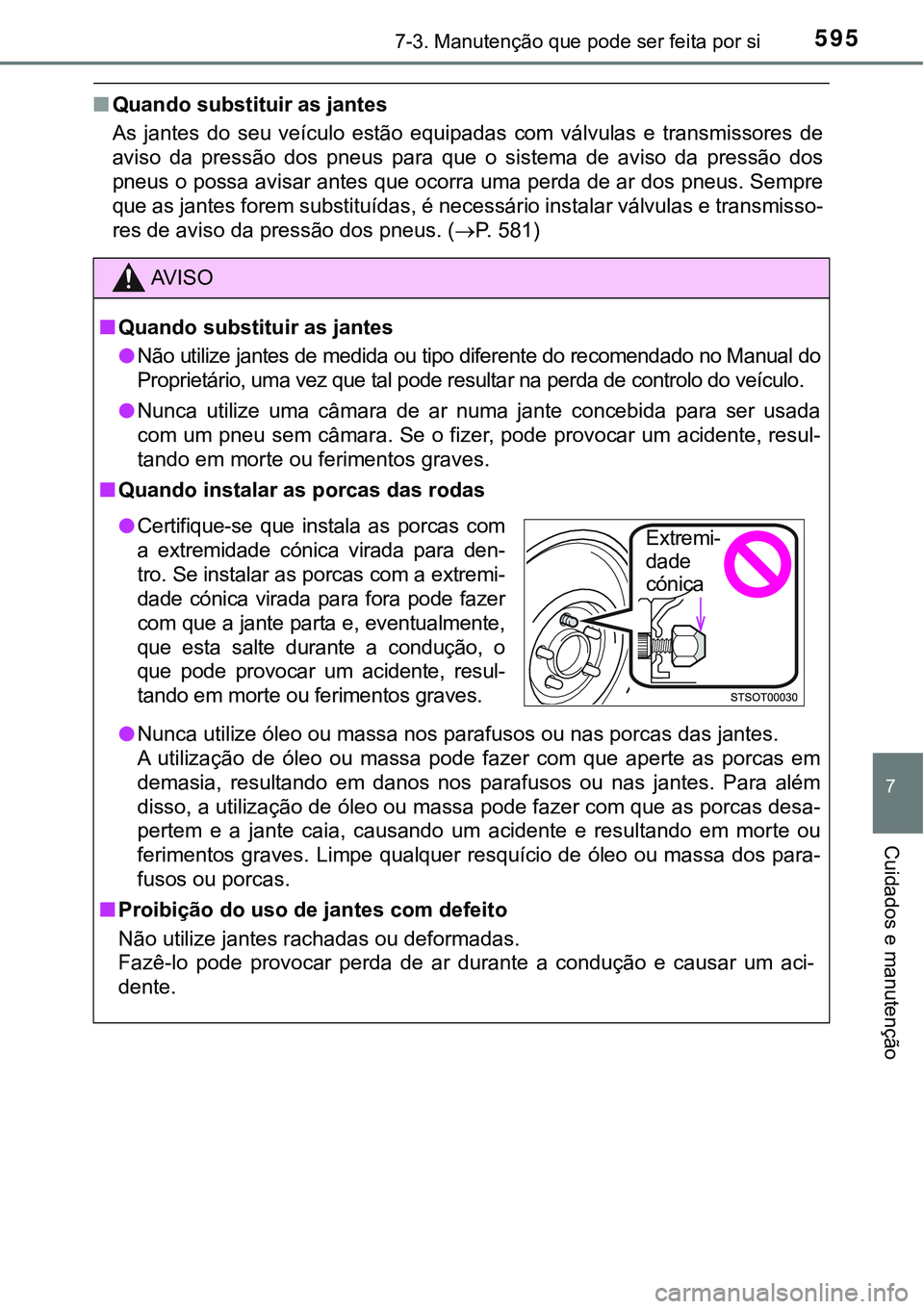 TOYOTA PRIUS PLUG-IN HYBRID 2016 Manual de utilização (in Portuguese) 5957-3. Manutenção que pode ser feita por si
7
Cuidados e manutenção
nQuando substituir as jantes
As jantes do seu veículo estão equipadas com válvulas e transmissores de
aviso da TOYOTA PRIUS PLUG-IN HYBRID 2016 Manual de utilização (in Portuguese) 5957-3. Manutenção que pode ser feita por si
7
Cuidados e manutenção
nQuando substituir as jantes
As jantes do seu veículo estão equipadas com válvulas e transmissores de
aviso da