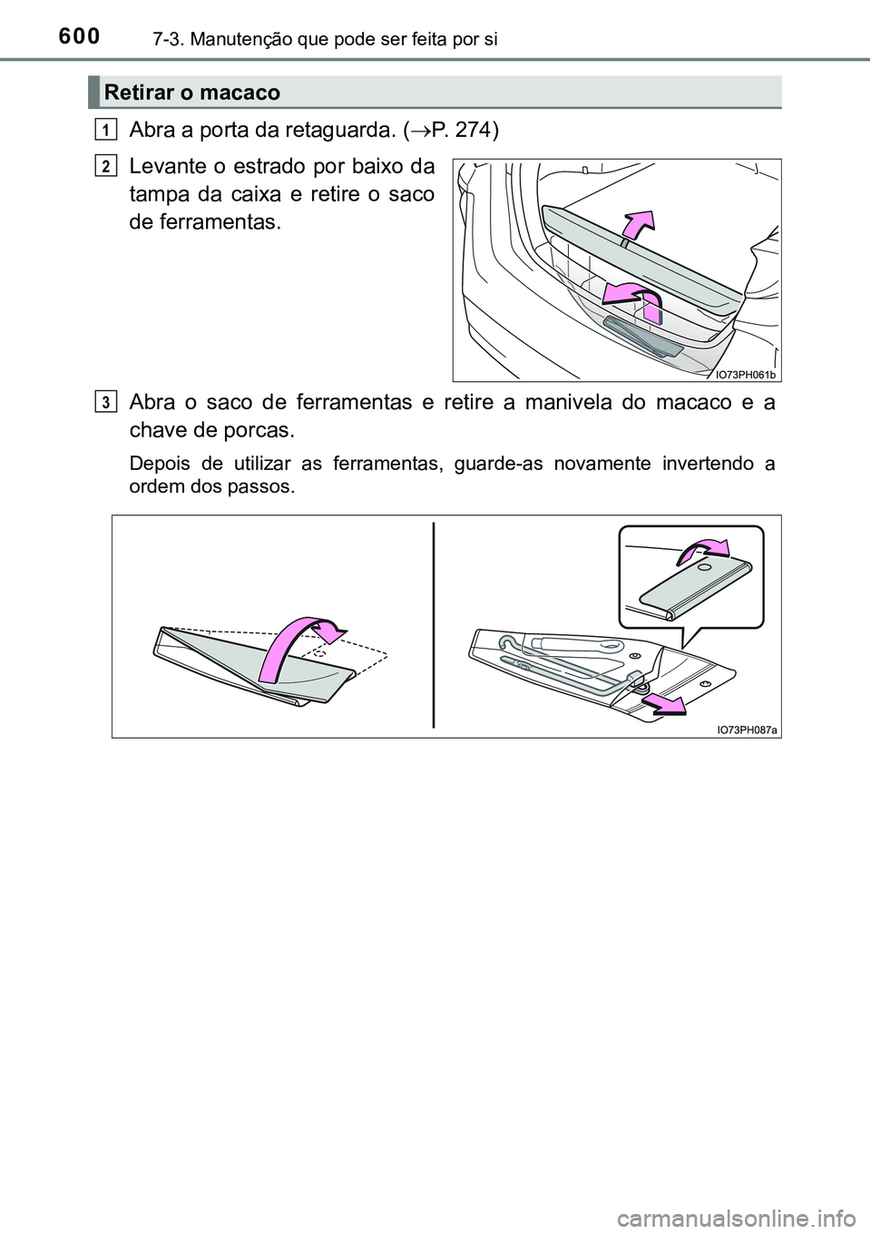 TOYOTA PRIUS PLUG-IN HYBRID 2016 Manual de utilização (in Portuguese) 6007-3. Manutenção que pode ser feita por si
Abra a porta da retaguarda. (P. 274)
Levante o estrado por baixo da
tampa da caixa e retire o saco
de ferramentas.
Abra o saco de ferramentas e TOYOTA PRIUS PLUG-IN HYBRID 2016 Manual de utilização (in Portuguese) 6007-3. Manutenção que pode ser feita por si
Abra a porta da retaguarda. (P. 274)
Levante o estrado por baixo da
tampa da caixa e retire o saco
de ferramentas.
Abra o saco de ferramentas e