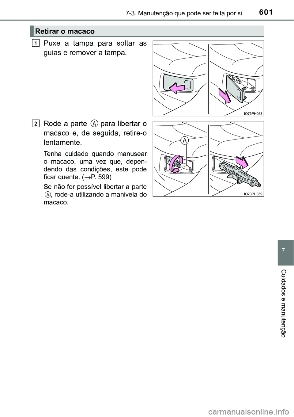 TOYOTA PRIUS PLUG-IN HYBRID 2016 Manual de utilização (in Portuguese) 6017-3. Manutenção que pode ser feita por si
7
Cuidados e manutenção
Puxe a tampa para soltar as
guias e remover a tampa.
Rode a parte para libertar o
macaco e, de seguida, retire- TOYOTA PRIUS PLUG-IN HYBRID 2016 Manual de utilização (in Portuguese) 6017-3. Manutenção que pode ser feita por si
7
Cuidados e manutenção
Puxe a tampa para soltar as
guias e remover a tampa.
Rode a parte para libertar o
macaco e, de seguida, retire-