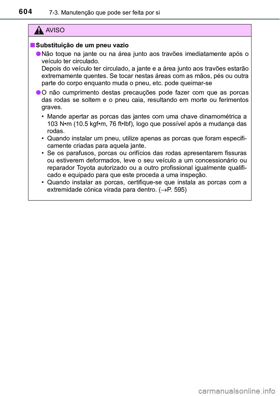 TOYOTA PRIUS PLUG-IN HYBRID 2016 Manual de utilização (in Portuguese) 6047-3. Manutenção que pode ser feita por si
AV I S O
nSubstituição de um pneu vazio
lNão toque na jante ou na área junto aos travões imediatamente após o
veículo ter circulado.
D TOYOTA PRIUS PLUG-IN HYBRID 2016 Manual de utilização (in Portuguese) 6047-3. Manutenção que pode ser feita por si
AV I S O
nSubstituição de um pneu vazio
lNão toque na jante ou na área junto aos travões imediatamente após o
veículo ter circulado.
D