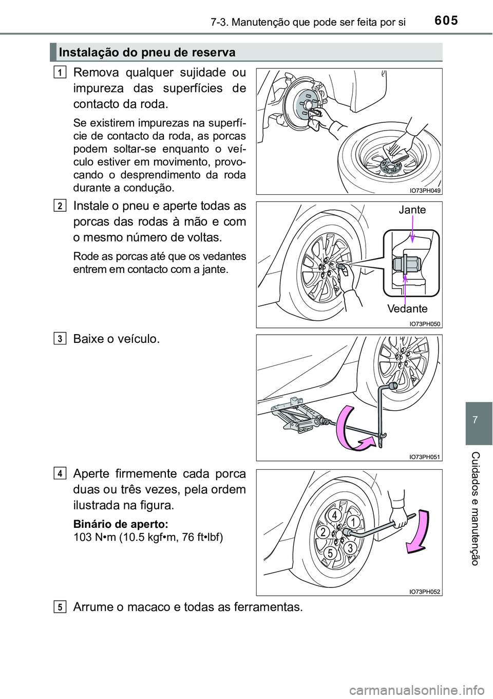 TOYOTA PRIUS PLUG-IN HYBRID 2016 Manual de utilização (in Portuguese) 6057-3. Manutenção que pode ser feita por si
7
Cuidados e manutenção
Remova qualquer sujidade ou
impureza das superfícies de
contacto da roda.
Se existirem impurezas na superfí-
cie de con TOYOTA PRIUS PLUG-IN HYBRID 2016 Manual de utilização (in Portuguese) 6057-3. Manutenção que pode ser feita por si
7
Cuidados e manutenção
Remova qualquer sujidade ou
impureza das superfícies de
contacto da roda.
Se existirem impurezas na superfí-
cie de con