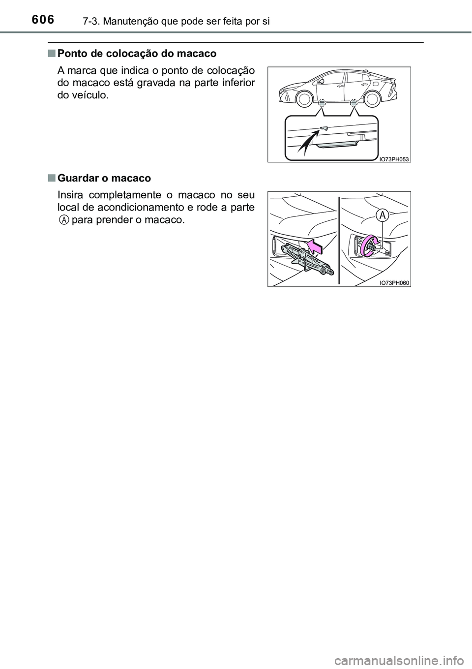 TOYOTA PRIUS PLUG-IN HYBRID 2016 Manual de utilização (in Portuguese) 6067-3. Manutenção que pode ser feita por si
nPonto de colocação do macaco
nGuardar o macaco A marca que indica o ponto de colocação
do macaco está gravada na parte inferior
do veículo.
I TOYOTA PRIUS PLUG-IN HYBRID 2016 Manual de utilização (in Portuguese) 6067-3. Manutenção que pode ser feita por si
nPonto de colocação do macaco
nGuardar o macaco A marca que indica o ponto de colocação
do macaco está gravada na parte inferior
do veículo.
I