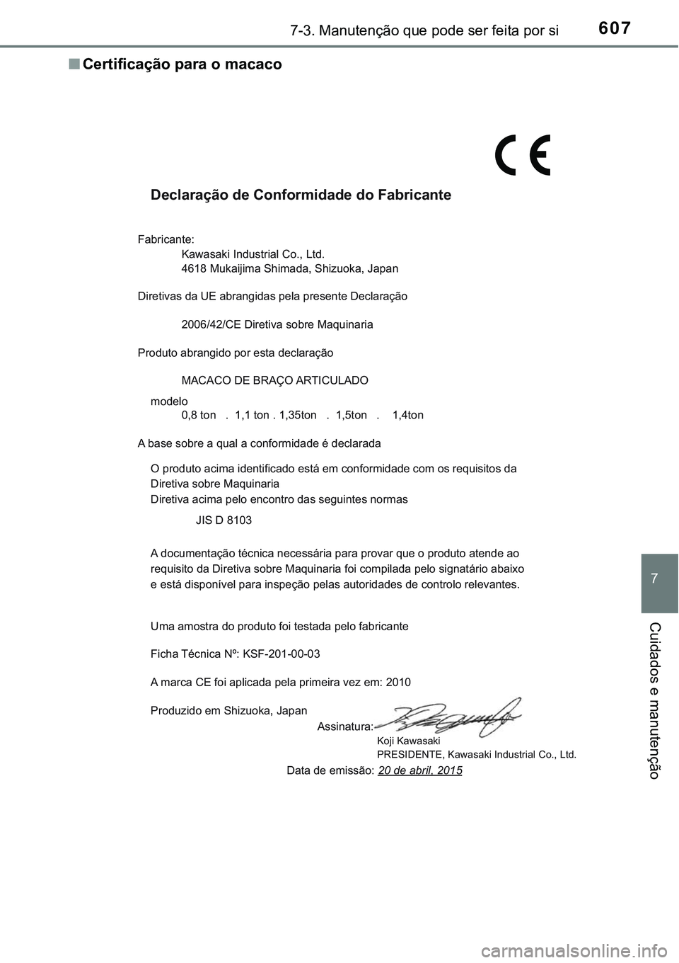 TOYOTA PRIUS PLUG-IN HYBRID 2016 Manual de utilização (in Portuguese) 6077-3. Manutenção que pode ser feita por si
7
Cuidados e manutenção
nCertificação para o macaco
Declaração de Conformidade do Fabricante
Fabricante:
Kawasaki Industrial Co., Ltd.
4618 Mukaij TOYOTA PRIUS PLUG-IN HYBRID 2016 Manual de utilização (in Portuguese) 6077-3. Manutenção que pode ser feita por si
7
Cuidados e manutenção
nCertificação para o macaco
Declaração de Conformidade do Fabricante
Fabricante:
Kawasaki Industrial Co., Ltd.
4618 Mukaij