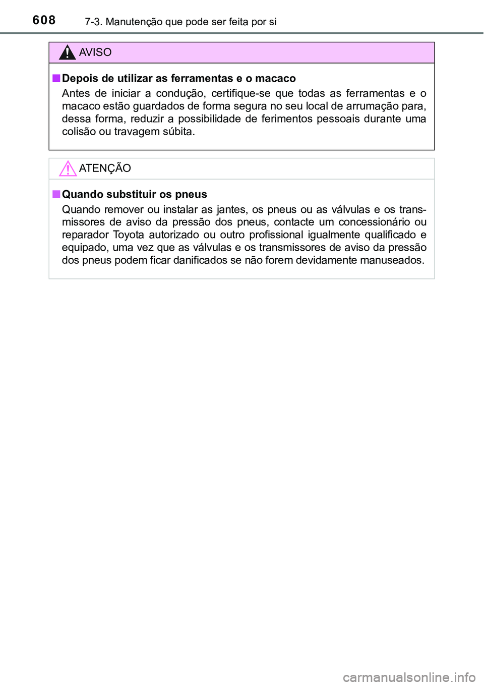 TOYOTA PRIUS PLUG-IN HYBRID 2016 Manual de utilização (in Portuguese) 6087-3. Manutenção que pode ser feita por si
AV I S O
nDepois de utilizar as ferramentas e o macaco
Antes de iniciar a condução, certifique-se que todas as ferramentas e o
macaco estão TOYOTA PRIUS PLUG-IN HYBRID 2016 Manual de utilização (in Portuguese) 6087-3. Manutenção que pode ser feita por si
AV I S O
nDepois de utilizar as ferramentas e o macaco
Antes de iniciar a condução, certifique-se que todas as ferramentas e o
macaco estão
