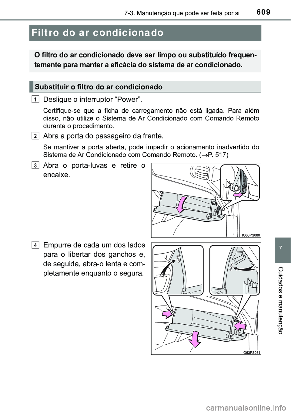 TOYOTA PRIUS PLUG-IN HYBRID 2016 Manual de utilização (in Portuguese) 6097-3. Manutenção que pode ser feita por si
7
Cuidados e manutenção
Filtro do ar condicionado
Desligue o interruptor “Power”.
Certifique-se que a ficha de carregamento não está liga TOYOTA PRIUS PLUG-IN HYBRID 2016 Manual de utilização (in Portuguese) 6097-3. Manutenção que pode ser feita por si
7
Cuidados e manutenção
Filtro do ar condicionado
Desligue o interruptor “Power”.
Certifique-se que a ficha de carregamento não está liga