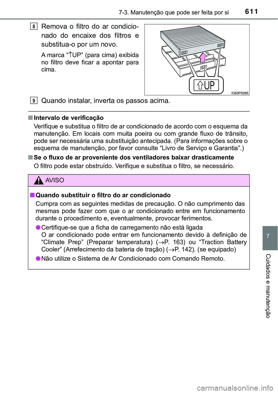 TOYOTA PRIUS PLUG-IN HYBRID 2016 Manual de utilização (in Portuguese) 6117-3. Manutenção que pode ser feita por si
7
Cuidados e manutenção
Remova o filtro do ar condicio-
nado do encaixe dos filtros e
substitua-o por um novo.
A ma r c a “UP” (par TOYOTA PRIUS PLUG-IN HYBRID 2016 Manual de utilização (in Portuguese) 6117-3. Manutenção que pode ser feita por si
7
Cuidados e manutenção
Remova o filtro do ar condicio-
nado do encaixe dos filtros e
substitua-o por um novo.
A ma r c a “UP” (par