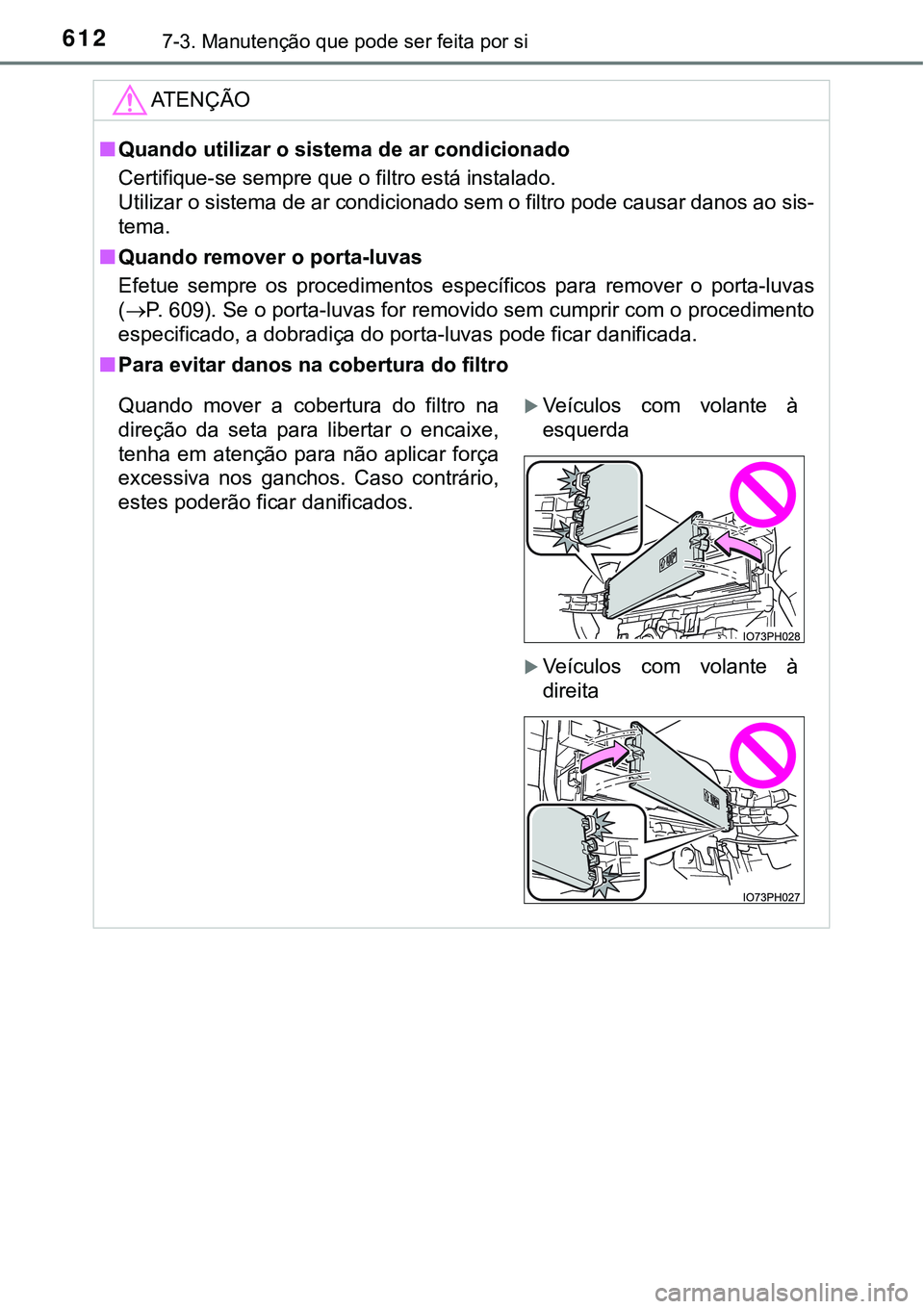 TOYOTA PRIUS PLUG-IN HYBRID 2016 Manual de utilização (in Portuguese) 6127-3. Manutenção que pode ser feita por si
ATENÇÃO
nQuando utilizar o sistema de ar condicionado
Certifique-se sempre que o filtro está instalado.
Utilizar o sistema de ar condicionado sem o fi TOYOTA PRIUS PLUG-IN HYBRID 2016 Manual de utilização (in Portuguese) 6127-3. Manutenção que pode ser feita por si
ATENÇÃO
nQuando utilizar o sistema de ar condicionado
Certifique-se sempre que o filtro está instalado.
Utilizar o sistema de ar condicionado sem o fi