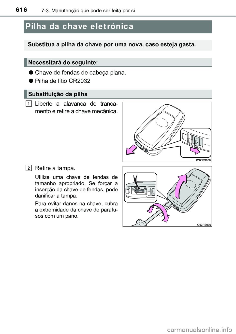 TOYOTA PRIUS PLUG-IN HYBRID 2016 Manual de utilização (in Portuguese) 6167-3. Manutenção que pode ser feita por si
Pilha da chave eletrónica
lChave de fendas de cabeça plana.
lPilha de lítio CR2032
Liberte a alavanca de tranca-
mento e retire a chave mecânica TOYOTA PRIUS PLUG-IN HYBRID 2016 Manual de utilização (in Portuguese) 6167-3. Manutenção que pode ser feita por si
Pilha da chave eletrónica
lChave de fendas de cabeça plana.
lPilha de lítio CR2032
Liberte a alavanca de tranca-
mento e retire a chave mecânica