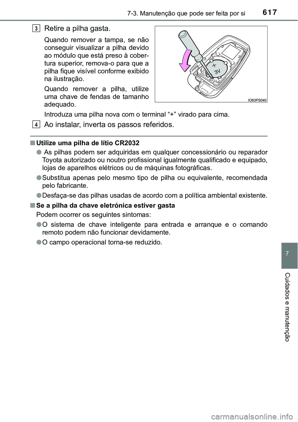 TOYOTA PRIUS PLUG-IN HYBRID 2016 Manual de utilização (in Portuguese) 6177-3. Manutenção que pode ser feita por si
7
Cuidados e manutenção
Retire a pilha gasta.
Quando remover a tampa, se não
conseguir visualizar a pilha devido
ao módulo que está preso TOYOTA PRIUS PLUG-IN HYBRID 2016 Manual de utilização (in Portuguese) 6177-3. Manutenção que pode ser feita por si
7
Cuidados e manutenção
Retire a pilha gasta.
Quando remover a tampa, se não
conseguir visualizar a pilha devido
ao módulo que está preso