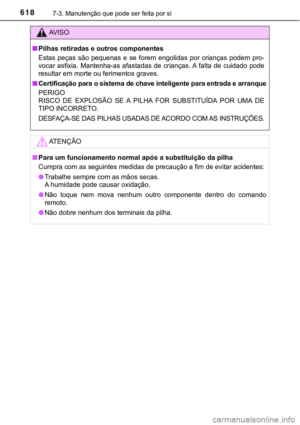 TOYOTA PRIUS PLUG-IN HYBRID 2016 Manual de utilização (in Portuguese) 6187-3. Manutenção que pode ser feita por si
AV I S O
nPilhas retiradas e outros componentes
Estas peças são pequenas e se forem engolidas por crianças podem pro-
vocar asfixia. Manten TOYOTA PRIUS PLUG-IN HYBRID 2016 Manual de utilização (in Portuguese) 6187-3. Manutenção que pode ser feita por si
AV I S O
nPilhas retiradas e outros componentes
Estas peças são pequenas e se forem engolidas por crianças podem pro-
vocar asfixia. Manten