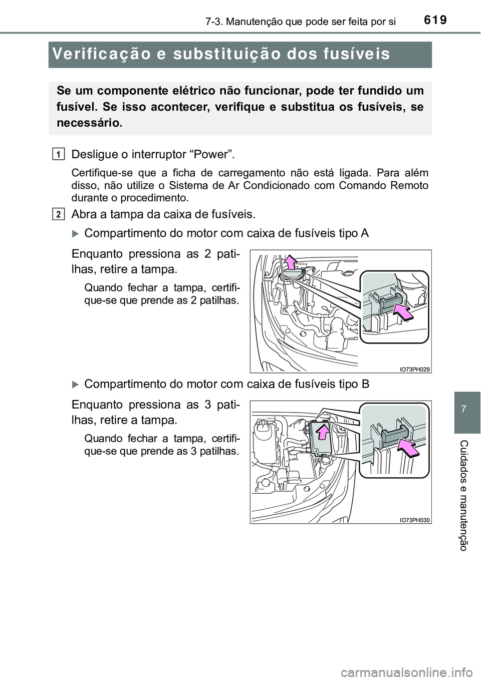 TOYOTA PRIUS PLUG-IN HYBRID 2016 Manual de utilização (in Portuguese) 6197-3. Manutenção que pode ser feita por si
7
Cuidados e manutenção
Verificação e substituição dos fusíveis
Desligue o interruptor “Power”.
Certifique-se que a ficha de carregamento TOYOTA PRIUS PLUG-IN HYBRID 2016 Manual de utilização (in Portuguese) 6197-3. Manutenção que pode ser feita por si
7
Cuidados e manutenção
Verificação e substituição dos fusíveis
Desligue o interruptor “Power”.
Certifique-se que a ficha de carregamento