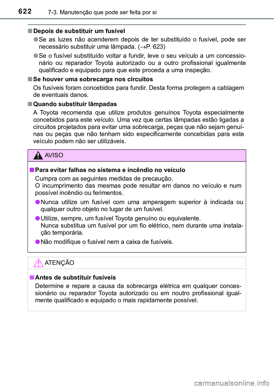TOYOTA PRIUS PLUG-IN HYBRID 2016 Manual de utilização (in Portuguese) 6227-3. Manutenção que pode ser feita por si
nDepois de substituir um fusível
lSe as luzes não acenderem depois de ter substituído o fusível, pode ser
necessário substituir uma lâmp TOYOTA PRIUS PLUG-IN HYBRID 2016 Manual de utilização (in Portuguese) 6227-3. Manutenção que pode ser feita por si
nDepois de substituir um fusível
lSe as luzes não acenderem depois de ter substituído o fusível, pode ser
necessário substituir uma lâmp