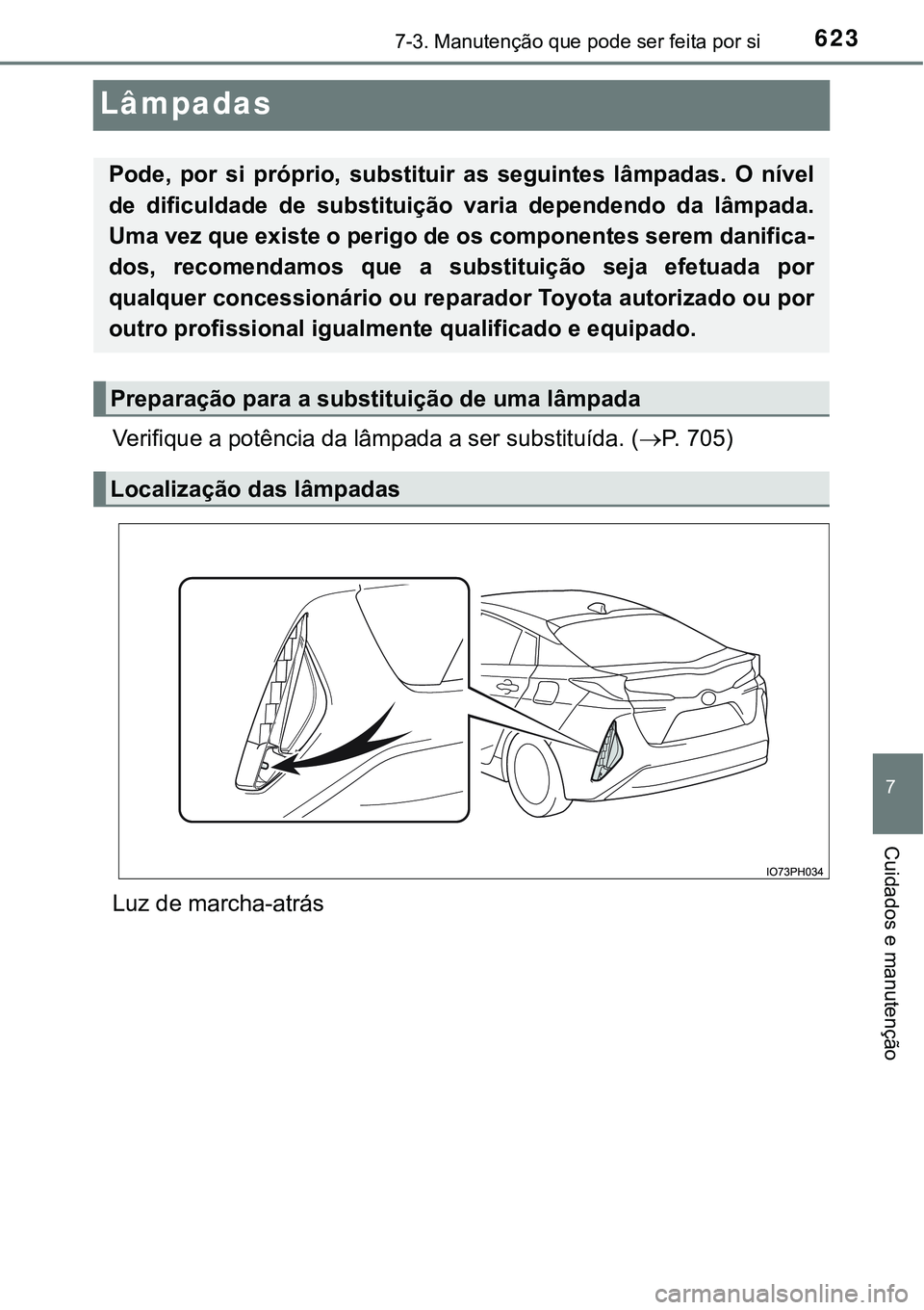 TOYOTA PRIUS PLUG-IN HYBRID 2016 Manual de utilização (in Portuguese) 6237-3. Manutenção que pode ser feita por si
7
Cuidados e manutenção
Lâmpadas
Verifique a potência da lâmpada a ser substituída. (P. 7 0 5 )
Luz de marcha-atrás
Pode, por si próprio, TOYOTA PRIUS PLUG-IN HYBRID 2016 Manual de utilização (in Portuguese) 6237-3. Manutenção que pode ser feita por si
7
Cuidados e manutenção
Lâmpadas
Verifique a potência da lâmpada a ser substituída. (P. 7 0 5 )
Luz de marcha-atrás
Pode, por si próprio,