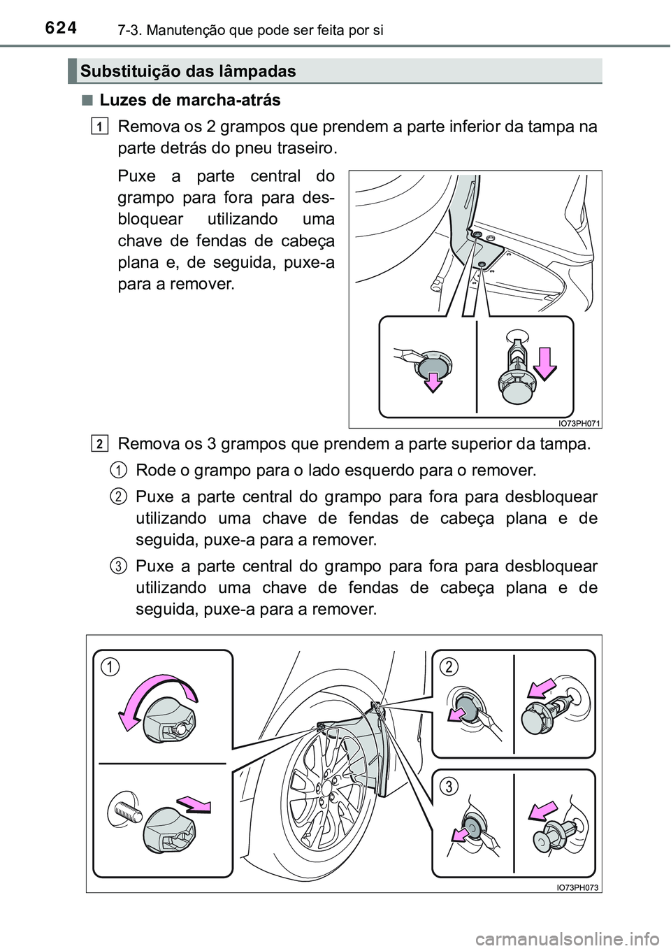 TOYOTA PRIUS PLUG-IN HYBRID 2016 Manual de utilização (in Portuguese) 6247-3. Manutenção que pode ser feita por si
nLuzes de marcha-atrás
Remova os 2 grampos que prendem a parte inferior da tampa na
parte detrás do pneu traseiro.
Puxe a parte central do
grampo para TOYOTA PRIUS PLUG-IN HYBRID 2016 Manual de utilização (in Portuguese) 6247-3. Manutenção que pode ser feita por si
nLuzes de marcha-atrás
Remova os 2 grampos que prendem a parte inferior da tampa na
parte detrás do pneu traseiro.
Puxe a parte central do
grampo para