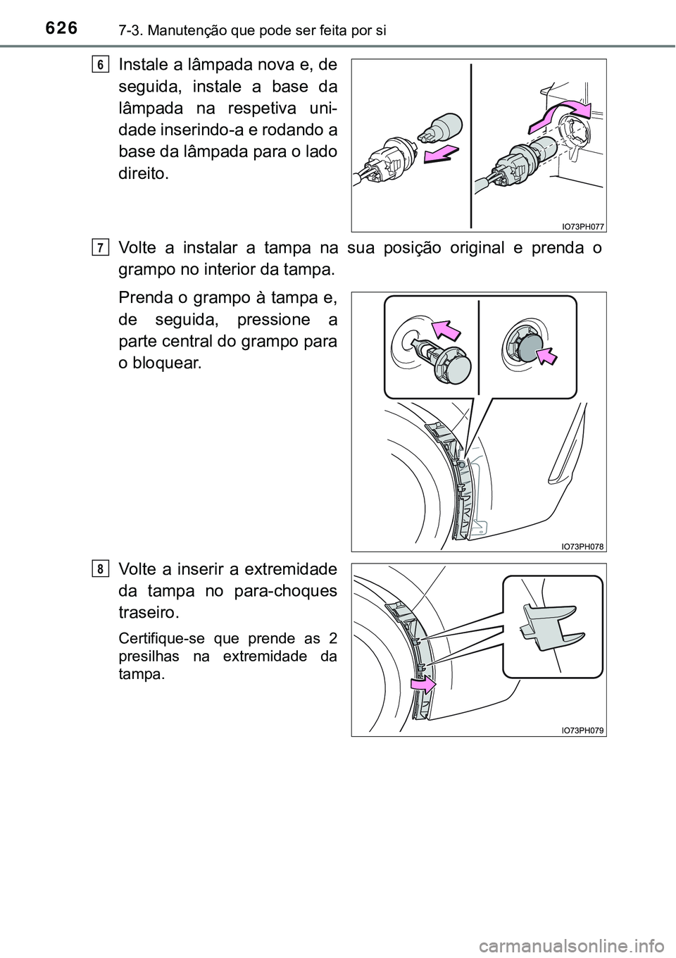 TOYOTA PRIUS PLUG-IN HYBRID 2016 Manual de utilização (in Portuguese) 6267-3. Manutenção que pode ser feita por si
Instale a lâmpada nova e, de
seguida, instale a base da
lâmpada na respetiva uni-
dade inserindo-a e rodando a
base da lâmpada para o lado
dire TOYOTA PRIUS PLUG-IN HYBRID 2016 Manual de utilização (in Portuguese) 6267-3. Manutenção que pode ser feita por si
Instale a lâmpada nova e, de
seguida, instale a base da
lâmpada na respetiva uni-
dade inserindo-a e rodando a
base da lâmpada para o lado
dire