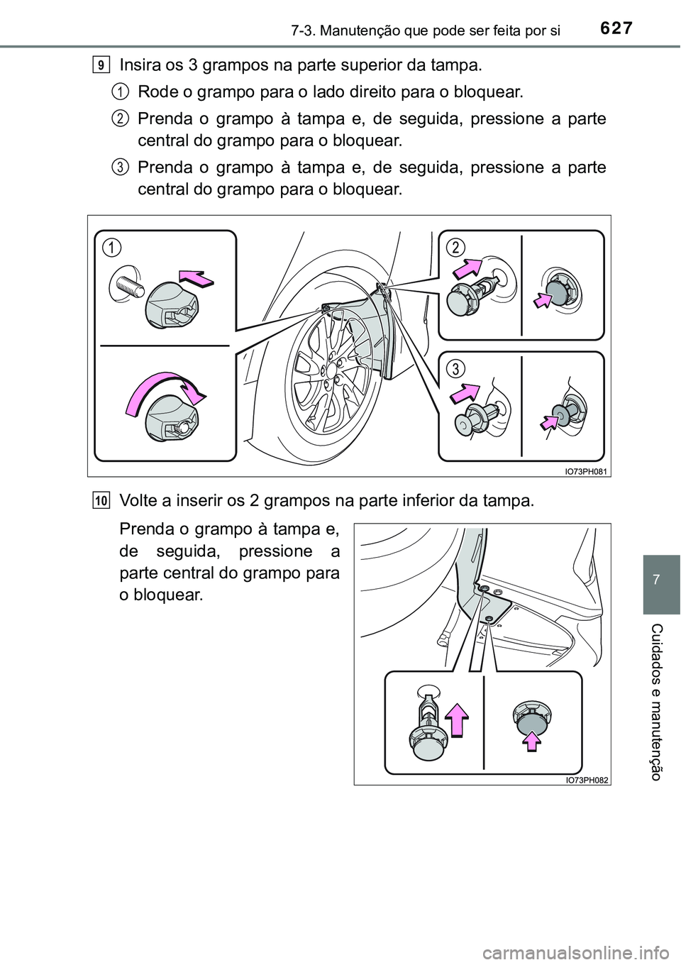 TOYOTA PRIUS PLUG-IN HYBRID 2016 Manual de utilização (in Portuguese) 6277-3. Manutenção que pode ser feita por si
7
Cuidados e manutenção
Insira os 3 grampos na parte superior da tampa.
Rode o grampo para o lado direito para o bloquear.
Prenda o grampo à tampa TOYOTA PRIUS PLUG-IN HYBRID 2016 Manual de utilização (in Portuguese) 6277-3. Manutenção que pode ser feita por si
7
Cuidados e manutenção
Insira os 3 grampos na parte superior da tampa.
Rode o grampo para o lado direito para o bloquear.
Prenda o grampo à tampa