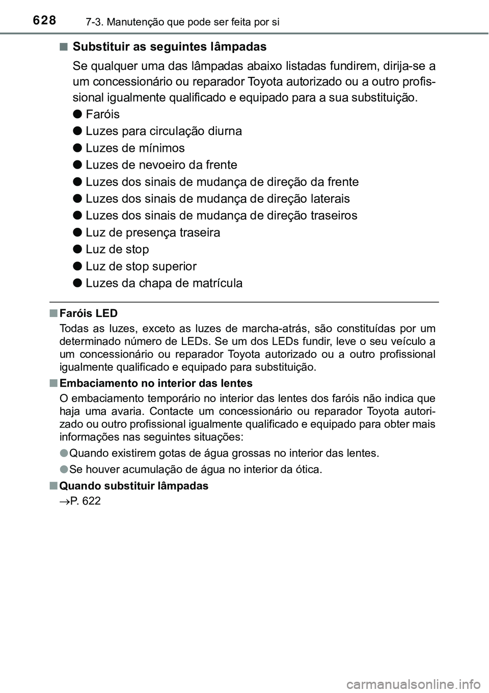 TOYOTA PRIUS PLUG-IN HYBRID 2016 Manual de utilização (in Portuguese) 6287-3. Manutenção que pode ser feita por si
nSubstituir as seguintes lâmpadas
Se qualquer uma das lâmpadas abaixo listadas fundirem, dirija-se a
um concessionário ou reparador Toyota autorizado TOYOTA PRIUS PLUG-IN HYBRID 2016 Manual de utilização (in Portuguese) 6287-3. Manutenção que pode ser feita por si
nSubstituir as seguintes lâmpadas
Se qualquer uma das lâmpadas abaixo listadas fundirem, dirija-se a
um concessionário ou reparador Toyota autorizado