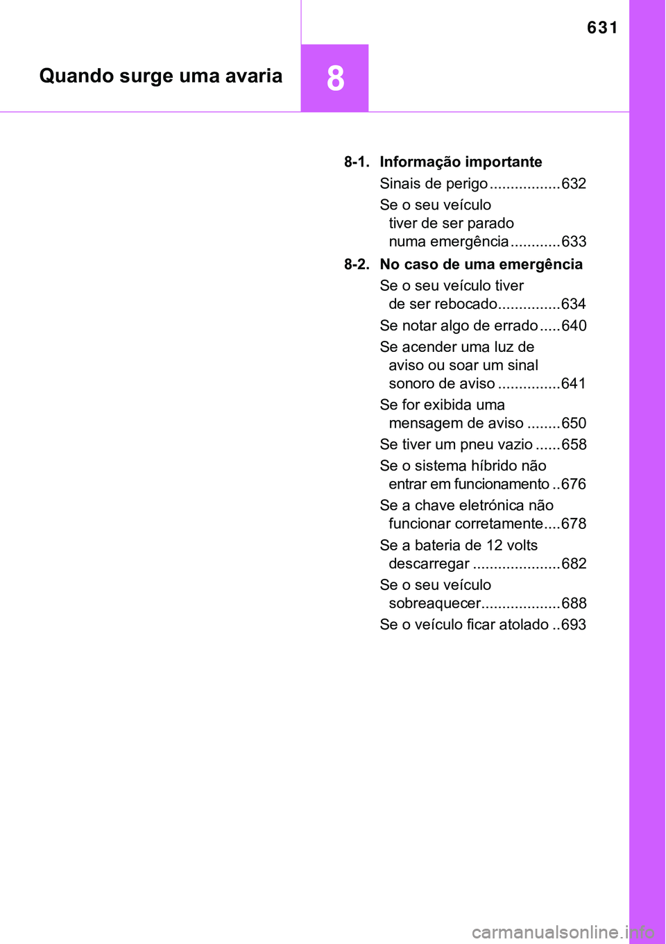 TOYOTA PRIUS PLUG-IN HYBRID 2016 Manual de utilização (in Portuguese) 631
8
8-1. Informação importante
Sinais de perigo ................. 632
Se o seu veículo
tiver de ser parado
numa emergência ............ 633
8-2. No caso de uma emergência
Se o seu veículo ti TOYOTA PRIUS PLUG-IN HYBRID 2016 Manual de utilização (in Portuguese) 631
8
8-1. Informação importante
Sinais de perigo ................. 632
Se o seu veículo
tiver de ser parado
numa emergência ............ 633
8-2. No caso de uma emergência
Se o seu veículo ti