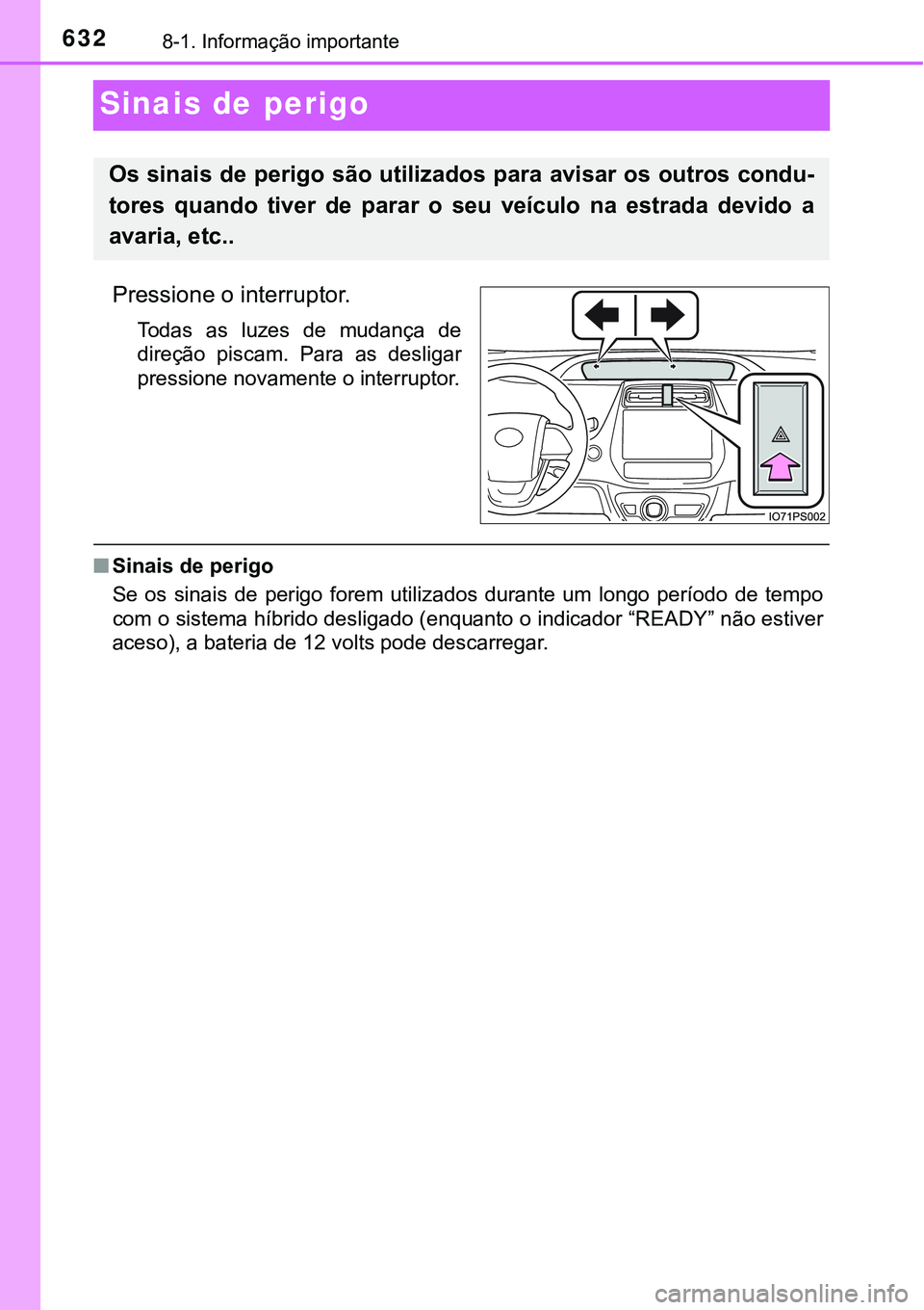 TOYOTA PRIUS PLUG-IN HYBRID 2016 Manual de utilização (in Portuguese) 6328-1. Informação importante
Sinais de perigo
Pressione o interruptor.
Todas as luzes de mudança de
direção piscam. Para as desligar
pressione novamente o interruptor.
nSinais de perigo TOYOTA PRIUS PLUG-IN HYBRID 2016 Manual de utilização (in Portuguese) 6328-1. Informação importante
Sinais de perigo
Pressione o interruptor.
Todas as luzes de mudança de
direção piscam. Para as desligar
pressione novamente o interruptor.
nSinais de perigo