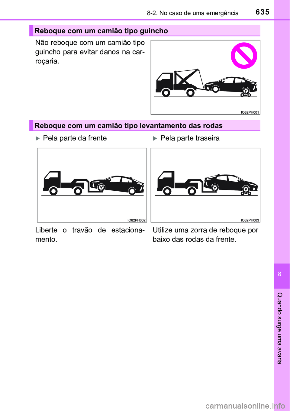 TOYOTA PRIUS PLUG-IN HYBRID 2016 Manual de utilização (in Portuguese) 6358-2. No caso de uma emergência
8
Quando surge uma avaria
Não reboque com um camião tipo
guincho para evitar danos na car-
roçaria.
Reboque com um camião tipo guincho
Reboque com um camião tip TOYOTA PRIUS PLUG-IN HYBRID 2016 Manual de utilização (in Portuguese) 6358-2. No caso de uma emergência
8
Quando surge uma avaria
Não reboque com um camião tipo
guincho para evitar danos na car-
roçaria.
Reboque com um camião tipo guincho
Reboque com um camião tip