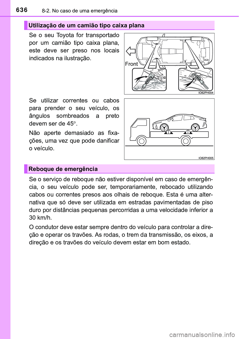 TOYOTA PRIUS PLUG-IN HYBRID 2016 Manual de utilização (in Portuguese) 6368-2. No caso de uma emergência
Se o seu Toyota for transportado
por um camião tipo caixa plana,
este deve ser preso nos locais
indicados na ilustração.
Se utilizar correntes o TOYOTA PRIUS PLUG-IN HYBRID 2016 Manual de utilização (in Portuguese) 6368-2. No caso de uma emergência
Se o seu Toyota for transportado
por um camião tipo caixa plana,
este deve ser preso nos locais
indicados na ilustração.
Se utilizar correntes o