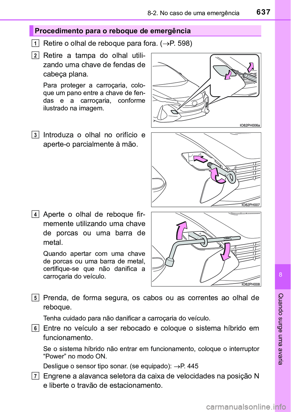 TOYOTA PRIUS PLUG-IN HYBRID 2016 Manual de utilização (in Portuguese) 6378-2. No caso de uma emergência
8
Quando surge uma avaria
Retire o olhal de reboque para fora. (P. 598)
Retire a tampa do olhal utili-
zando uma chave de fendas de
cabeça plana.
Para pro TOYOTA PRIUS PLUG-IN HYBRID 2016 Manual de utilização (in Portuguese) 6378-2. No caso de uma emergência
8
Quando surge uma avaria
Retire o olhal de reboque para fora. (P. 598)
Retire a tampa do olhal utili-
zando uma chave de fendas de
cabeça plana.
Para pro