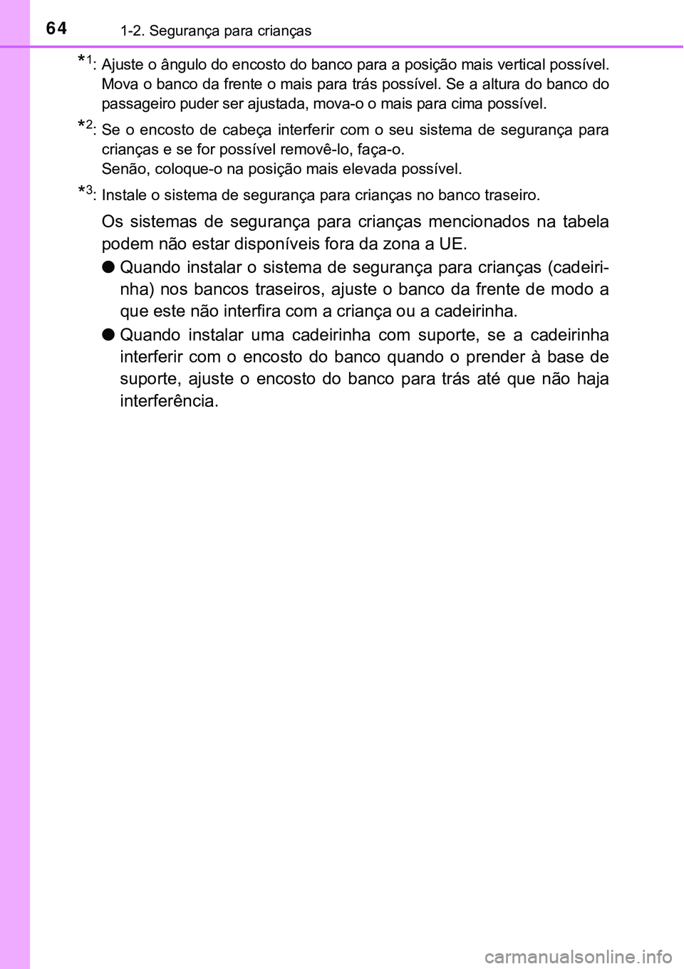 TOYOTA PRIUS PLUG-IN HYBRID 2016 Manual de utilização (in Portuguese) 641-2. Segurança para crianças
*1: Ajuste o ângulo do encosto do banco para a posição mais vertical possível.
Mova o banco da frente o mais para trás possível. Se a altura do banco do
passagei TOYOTA PRIUS PLUG-IN HYBRID 2016 Manual de utilização (in Portuguese) 641-2. Segurança para crianças
*1: Ajuste o ângulo do encosto do banco para a posição mais vertical possível.
Mova o banco da frente o mais para trás possível. Se a altura do banco do
passagei